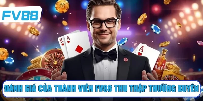 Đánh giá của thành viên FV88 thu thập thường xuyên